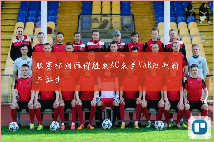 联赛杯利雅得胜利AC米兰VAR改判新王诞生