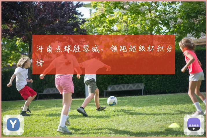 河南点球胜蓉城，领跑超级杯积分榜