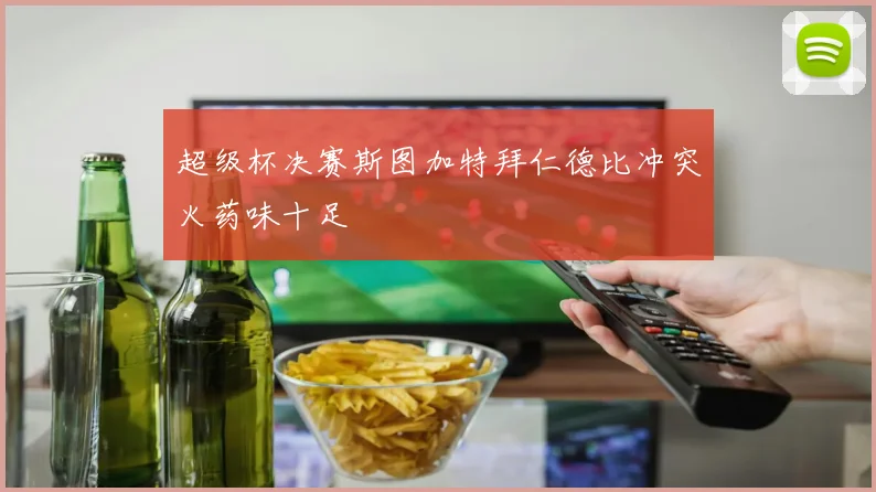 超级杯决赛斯图加特拜仁德比冲突火药味十足