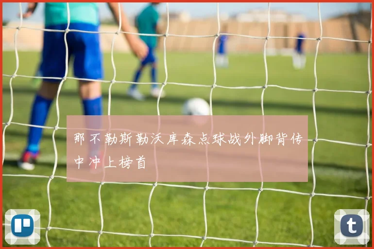 那不勒斯勒沃库森点球战外脚背传中冲上榜首