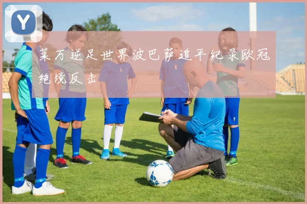 莱万逆足世界波巴萨追平纪录欧冠绝境反击