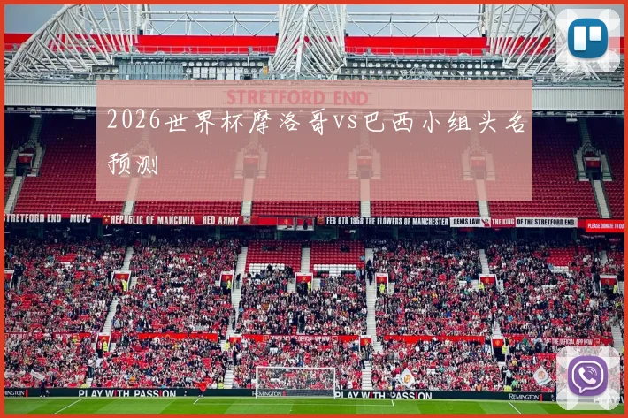 2026世界杯摩洛哥vs巴西小组头名预测