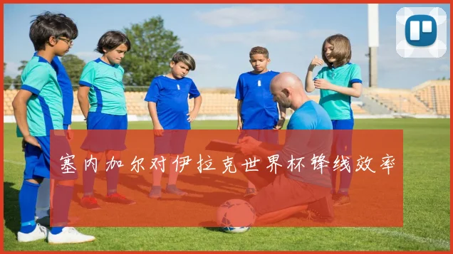 塞内加尔对伊拉克世界杯锋线效率