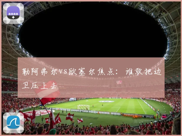 勒阿弗尔vs欧塞尔焦点：谁敢把边卫压上去