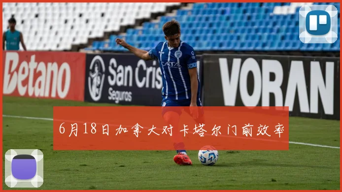6月18日加拿大对卡塔尔门前效率