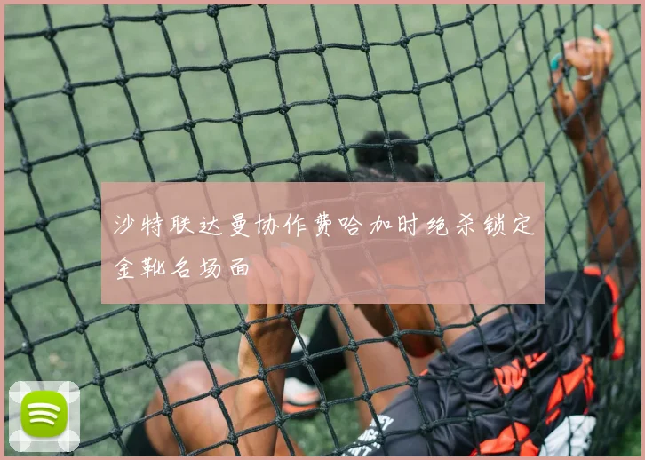 沙特联达曼协作费哈加时绝杀锁定金靴名场面