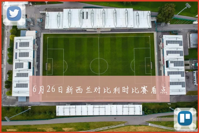 6月26日新西兰对比利时比赛看点
